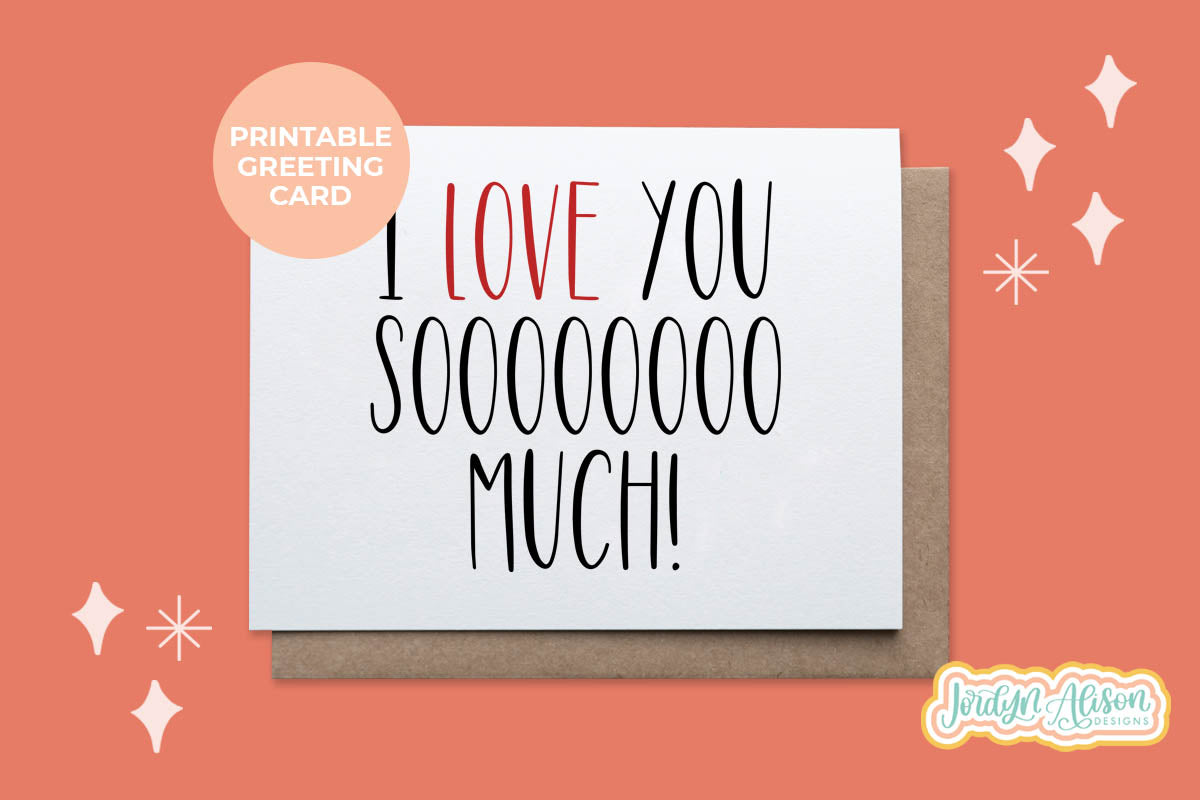I Love You SOO Much Printable Card – JordynAlisonDesigns